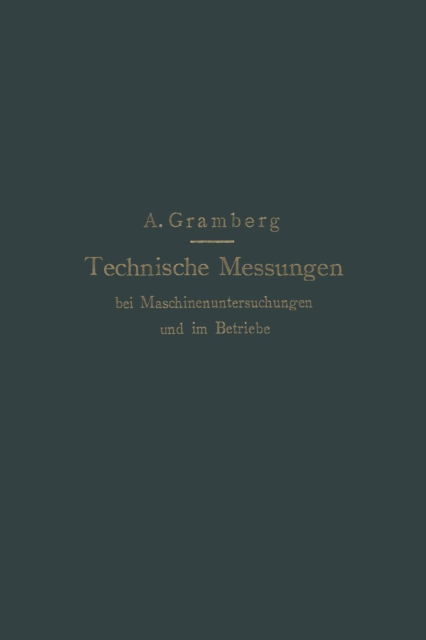 Cover for Anton Gramberg · Technische Messungen Bei Maschinenuntersuchungen Und Im Betriebe: Zum Gebrauch in Maschinenlaboratorien Und in Der Praxis (Paperback Book) [2nd 2. Aufl. 1910. Softcover Reprint of the Origin edition] (1910)