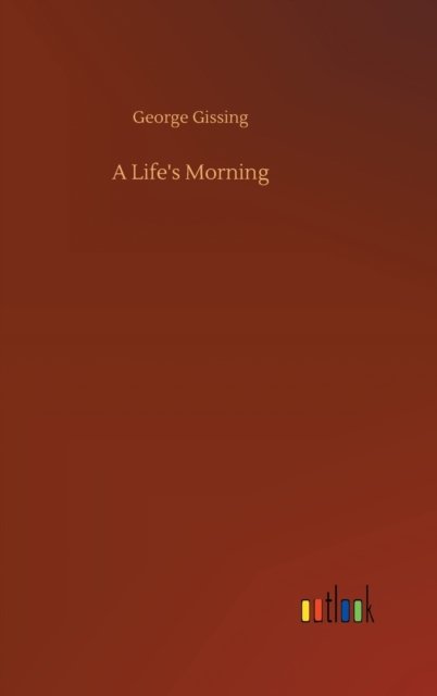 Cover for George Gissing · A Life's Morning (Innbunden bok) (2020)