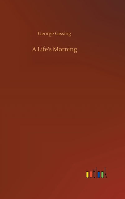 Cover for George Gissing · A Life's Morning (Hardcover Book) (2020)