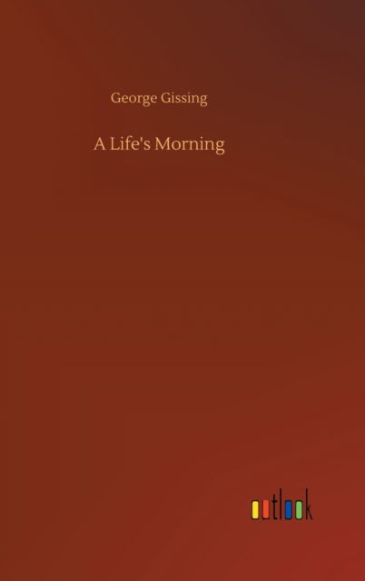 Cover for George Gissing · A Life's Morning (Innbunden bok) (2020)