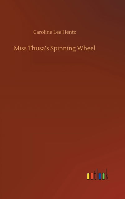 Cover for Caroline Lee Hentz · Miss Thusa's Spinning Wheel (Hardcover Book) (2020)