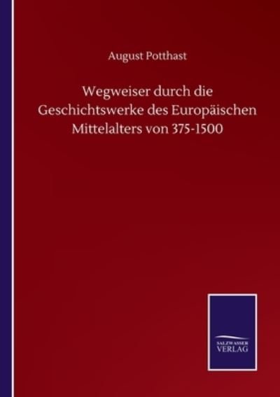 Cover for August Potthast · Wegweiser durch die Geschichtswerke des Europaischen Mittelalters von 375-1500 (Paperback Book) (2020)