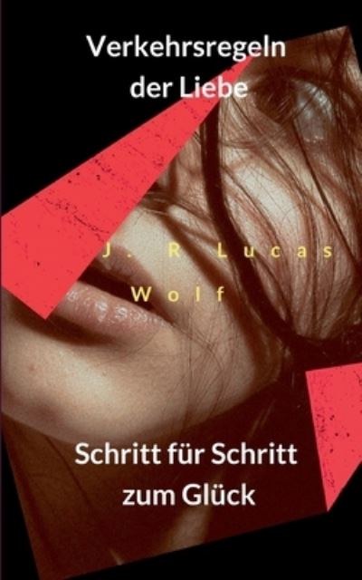 Cover for J R Lucas Wolf · Verkehrsregeln der Liebe: Schritt fur Schritt zum Gluck (Paperback Book) (2021)