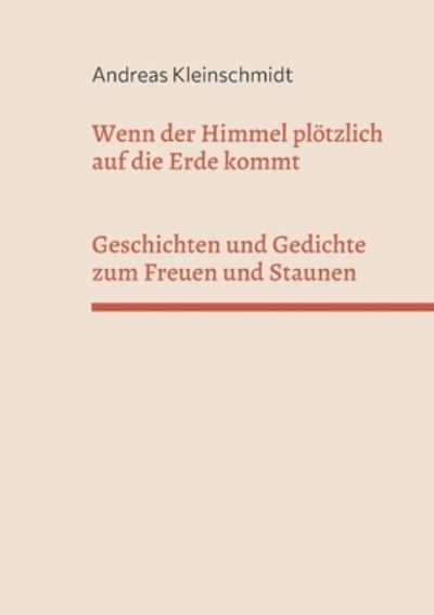 Wenn der Himmel plötzlich auf die Erde kommt - Andreas Kleinschmidt - Books - BoD – Books on Demand - 9783759752024 - June 27, 2024