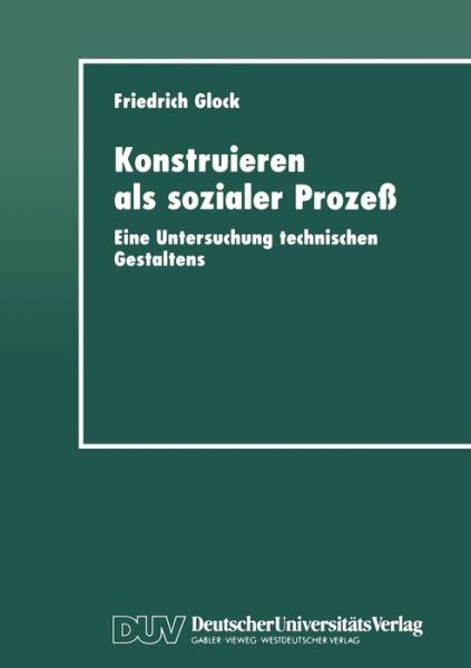 Cover for Friedrich Glock · Konstruieren ALS Sozialer Prozess: Eine Untersuchung Technischen Gestaltens (Paperback Book) [1998 edition] (1998)