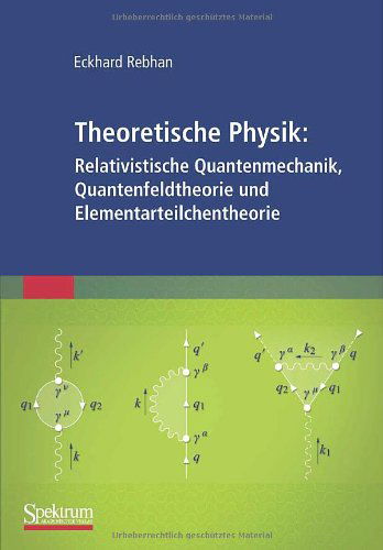 Cover for Eckhard Rebhan · Theoretische Physik: Relativistische Quantenmechanik, Quantenfeldtheorie Und Elementarteilchentheorie (Paperback Book) [German, 2010 edition] (2010)