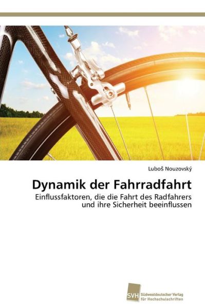 Cover for Lubos Nouzovský · Dynamik Der Fahrradfahrt: Einflussfaktoren, Die Die Fahrt Des Radfahrers Und Ihre Sicherheit Beeinflussen (Paperback Bog) [German edition] (2014)