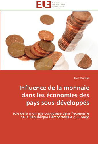 Cover for Jean Muteba · Influence De La Monnaie Dans Les Économies Des Pays Sous-développés: Rôle De La Monnaie Congolaise Dans L'économie De La République Démocratique Du Congo (Paperback Bog) [French edition] (2018)