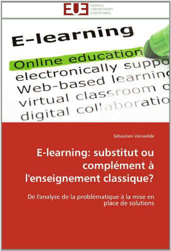 Cover for Sébastien Vanwelde · E-learning: Substitut Ou Complément À L'enseignement Classique?: De L'analyse De La Problématique À La Mise en Place De Solutions (Paperback Book) [French edition] (2018)