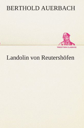 Landolin Von Reutershöfen (Tredition Classics) (German Edition) - Berthold Auerbach - Books - tredition - 9783842403024 - May 8, 2012