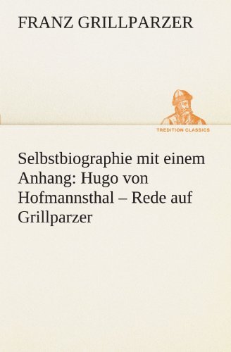Cover for Franz Grillparzer · Selbstbiographie: Mit Einem Anhang: Hugo Von Hofmannsthal - Rede Auf Grillparzer (Tredition Classics) (German Edition) (Paperback Book) [German edition] (2012)