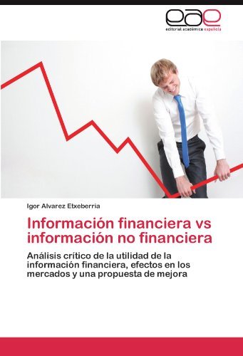 Cover for Igor Alvarez Etxeberria · Información Financiera vs Información No Financiera: Análisis Crítico De La Utilidad De La Información Financiera, Efectos en Los Mercados Y Una Propuesta De Mejora (Paperback Book) [Spanish edition] (2011)