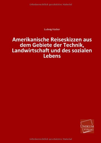 Cover for Ludwig Hacker · Amerikanische Reiseskizzen Aus Dem Gebiete Der Technik, Landwirtschaft Und Des Sozialen Lebens (Paperback Book) [German, 1., Aufl. edition] (2013)