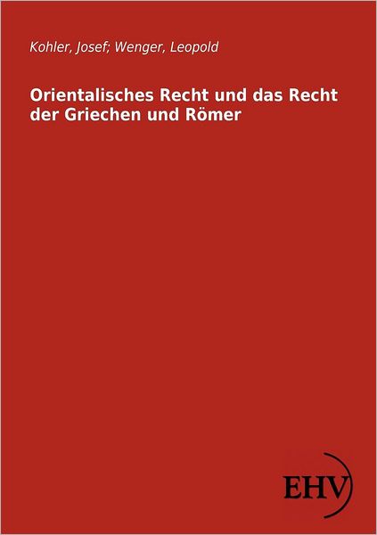 Cover for Kohler, Josef (Wraige Und Kohler Pyrotechnik Oeg Schardenberg Au) · Orientalisches Recht und das Recht der Griechen und Roemer (Paperback Book) [German, 1. Auflage. edition] (2011)