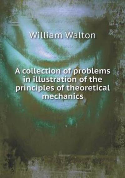 Cover for William Walton · A Collection of Problems in Illustration of the Principles of Theoretical Mechanics (Paperback Book) (2015)