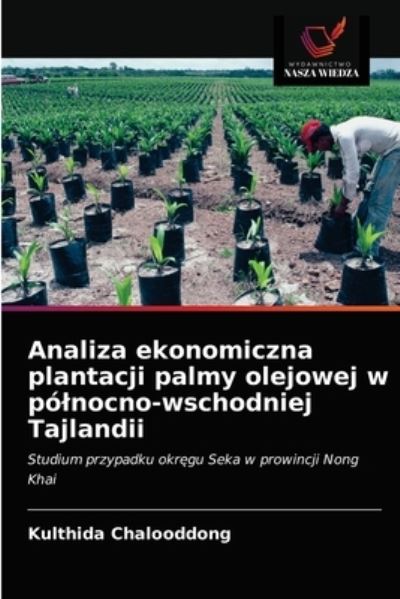 Cover for Kulthida Chalooddong · Analiza ekonomiczna plantacji palmy olejowej w polnocno-wschodniej Tajlandii (Paperback Book) (2021)