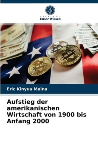 Cover for Eric Kinyua Maina · Aufstieg der amerikanischen Wirtschaft von 1900 bis Anfang 2000 (Paperback Book) (2021)