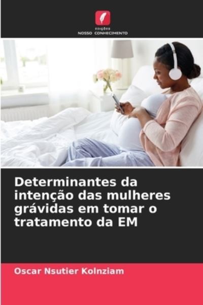 Cover for Oscar Nsutier Kolnziam · Determinantes da intencao das mulheres gravidas em tomar o tratamento da EM (Paperback Book) (2021)
