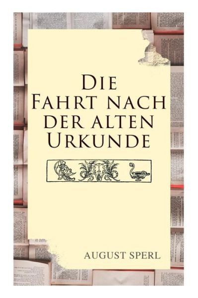 Cover for August Sperl · Die Fahrt nach der alten Urkunde (Paperback Book) (2018)