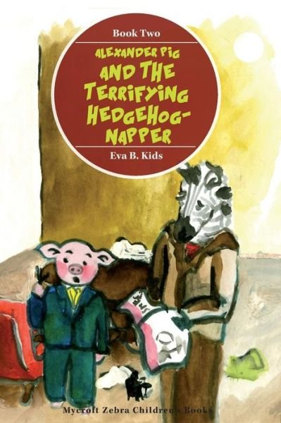 Cover for Eva B Kids · Alexander Pig and the Terrifying Hedgehog-napper: Bedtime Story-beginner Readers-adventure-kids Series Values Book-funny-animals Free Story (Prime)rhym (Paperback Bog) (2015)