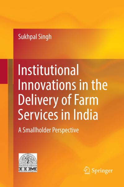 Cover for Sukhpal Singh · Institutional Innovations in the Delivery of Farm Services in India: A Smallholder Perspective (Paperback Book) [Softcover reprint of the original 1st ed. 2018 edition] (2018)