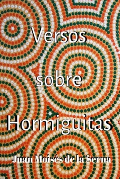 Cover for Juan Moises de la Serna · Versos Sobre Hormiguitas (Paperback Book) (2020)