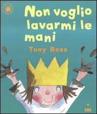 Cover for Tony Ross · Non Voglio Lavarmi Le Mani. Ediz. A Colori (Book)