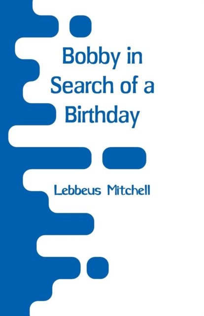 Cover for Lebbeus Mitchell · Bobby in Search of a Birthday (Paperback Bog) (2018)