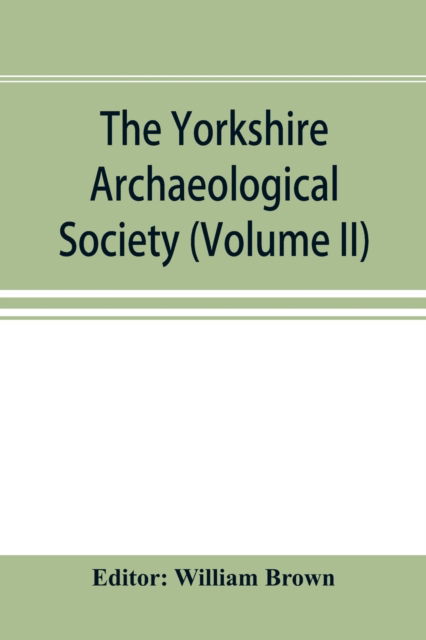 The Yorkshire Archaeological Society; Record Series Volume XXII for the year 1897; Yorkshire inquisitions (Volume II) - William Brown - Books - Alpha Edition - 9789353897024 - October 2, 2019