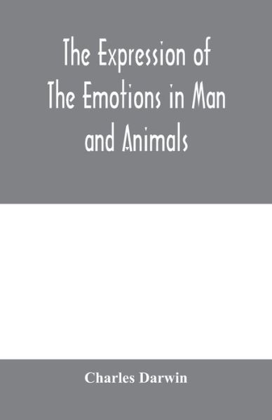 The expression of the emotions in man and animals - Charles Darwin - Books - Alpha Edition - 9789354001024 - February 18, 2020