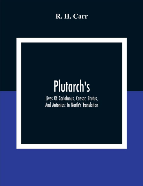 Cover for R H Carr · Plutarch's; Lives Of Coriolanus, Caesar, Brutus, And Antonius (Pocketbok) (2020)