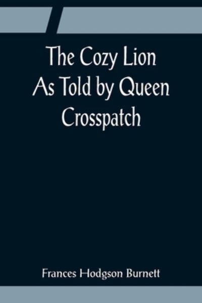 The Cozy Lion; As Told by Queen Crosspatch - Frances Hodgson Burnett - Bøker - Alpha Edition - 9789356081024 - 11. april 2022