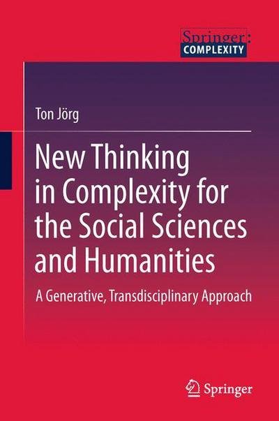 Cover for Ton Joerg · New Thinking in Complexity for the Social Sciences and Humanities: A Generative, Transdisciplinary Approach (Gebundenes Buch) [2011 edition] (2011)