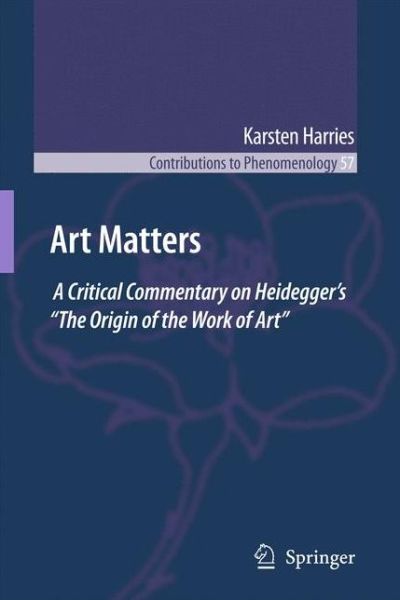 K. Harries · Art Matters: A Critical Commentary on Heidegger's "The Origin of the Work of Art" - Contributions to Phenomenology (Pocketbok) [2009 edition] (2011)