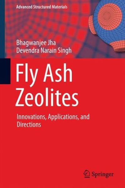 Cover for Bhagwanjee Jha · Fly Ash Zeolites: Innovations, Applications, and Directions - Advanced Structured Materials (Hardcover Book) [1st ed. 2016 edition] (2016)