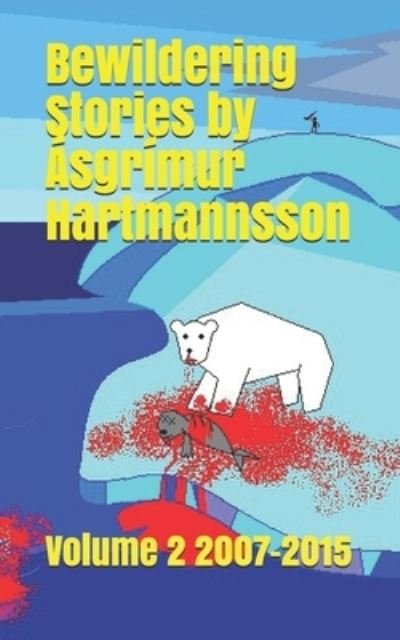 Cover for Asgrimur Hartmannsson · Bewildering Stories by Asgrimur Hartmannsson: Volume 2 2007-2015 - Bewildering Stories by Asgrimur Hartmannsson (Pocketbok) (2020)