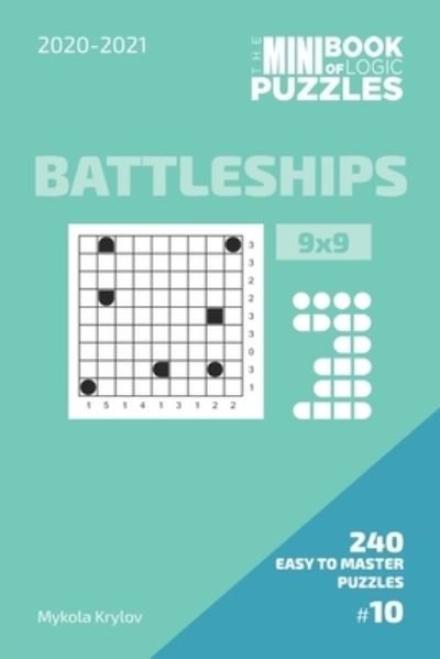 Cover for Mykola Krylov · The Mini Book Of Logic Puzzles 2020-2021. Battleships 9x9 - 240 Easy To Master Puzzles. #10 (Paperback Book) (2020)