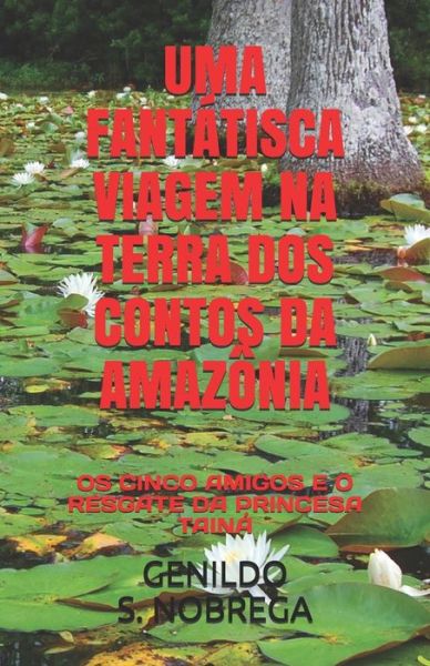 Cover for Genildo Da Silva Nobrega Mura · Uma Fantatisca Viagem Na Terra DOS Contos Da Amazonia (Paperback Book) (2021)