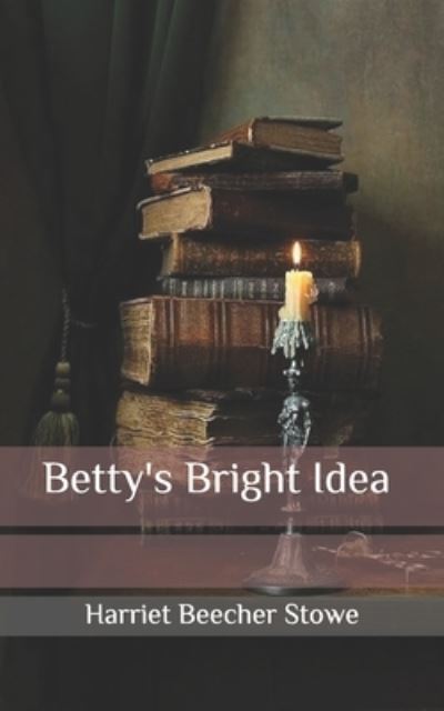 Cover for Harriet Beecher Stowe · Betty's Bright Idea (Paperback Book) (2020)