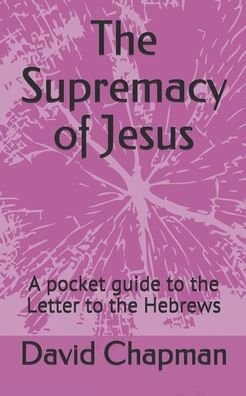 Cover for David Chapman · The Supremacy of Jesus: A pocket guide to the Letter to the Hebrews (Pocketbok) (2020)