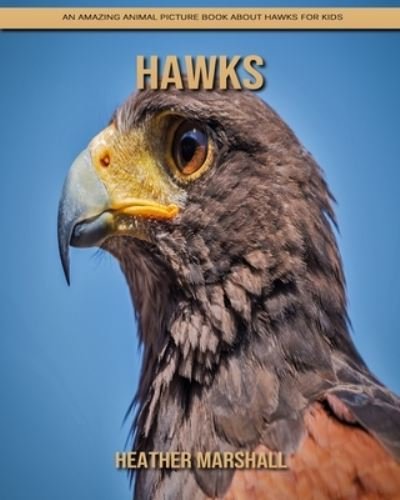 Hawks: An Amazing Animal Picture Book about Hawks for Kids - Heather Marshall - Bøker - Independently Published - 9798738113024 - 14. april 2021