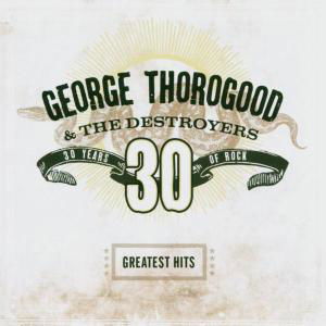 Greatest Hits: 30 Years Of Rock - George Thorogood & the Destroyers - Musik - CAPITOL - 0724359843025 - 17 maj 2004