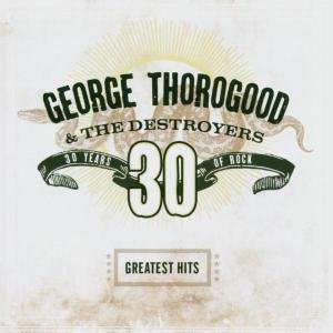 Cover for George Thorogood &amp; the Destroyers · Greatest Hits: 30 Years Of Rock (CD) [Remastered edition] (2004)