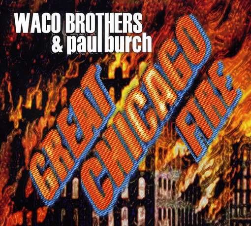 Great Chicago Fire - Waco Brothers / Burch,paul - Musiikki - BLOODSHOT - 0744302012025 - tiistai 24. huhtikuuta 2012