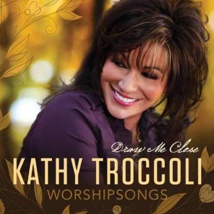 Cover for Kathy Troccoli · Worshipsongs: Draw Me Close (CD) (2013)