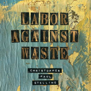 Labor Against Waste - Christopher Paul Stelling - Musik - EPITAPH - 8714092741025 - 11. juni 2015