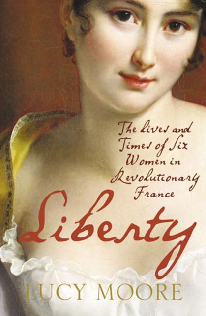 Cover for Lucy Moore · Liberty: The Lives and Times of Six Women in Revolutionary France (Pocketbok) (2007)