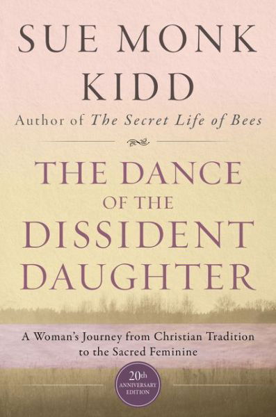 Cover for Sue Monk Kidd · The Dance Of The Dissident Daughter: A Woman's Journey From Christian Tradition To The Sacred Feminine (Paperback Book) (2016)