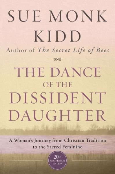 Cover for Sue Monk Kidd · The Dance Of The Dissident Daughter: A Woman's Journey From Christian Tradition To The Sacred Feminine (Paperback Book) (2016)