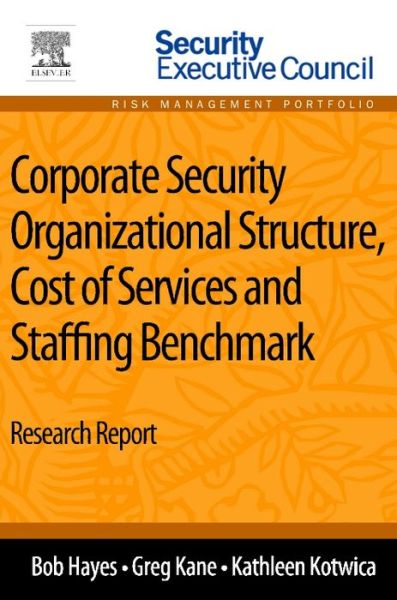 Cover for Hayes, Bob (Managing Director, Security Executive Council; former CSO, Georgia-Pacific) · Corporate Security Organizational Structure, Cost of Services and Staffing Benchmark: Research Report (Paperback Book) (2013)